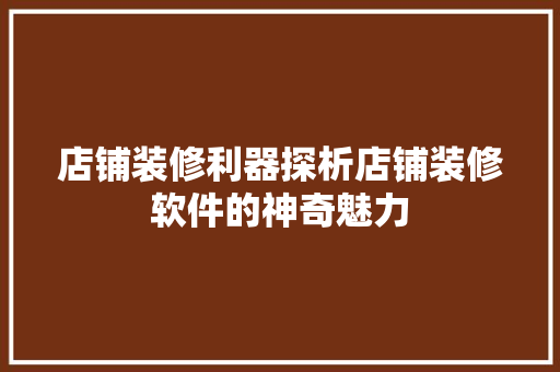 店铺装修利器探析店铺装修软件的神奇魅力