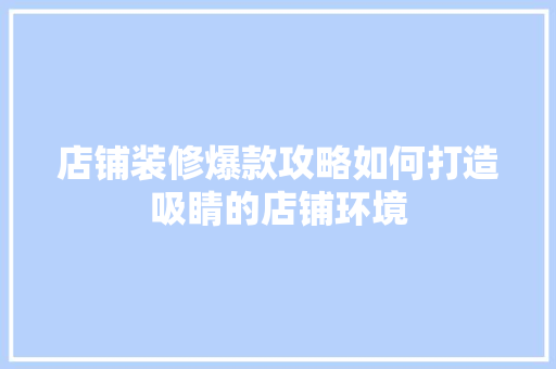 店铺装修爆款攻略如何打造吸睛的店铺环境