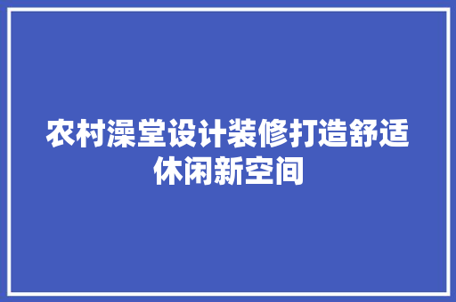 农村澡堂设计装修打造舒适休闲新空间  第1张