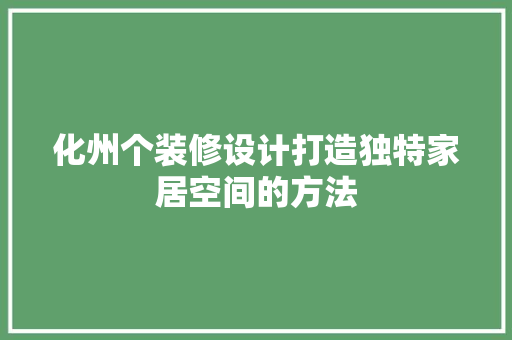 化州个装修设计打造独特家居空间的方法  第1张