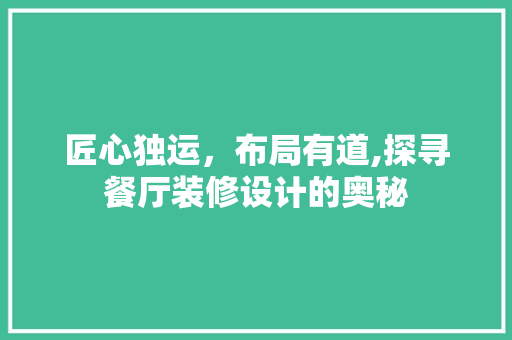 匠心独运，布局有道,探寻餐厅装修设计的奥秘  第1张