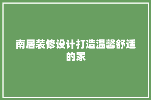 南居装修设计打造温馨舒适的家