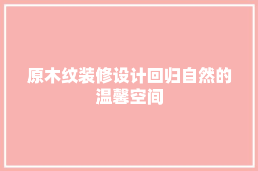 原木纹装修设计回归自然的温馨空间  第1张