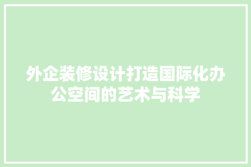 外企装修设计打造国际化办公空间的艺术与科学