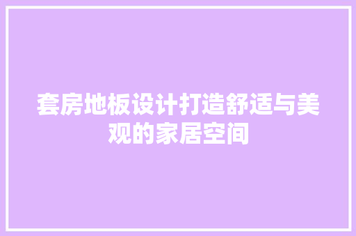 套房地板设计打造舒适与美观的家居空间