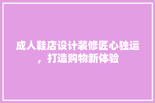 成人鞋店设计装修匠心独运，打造购物新体验