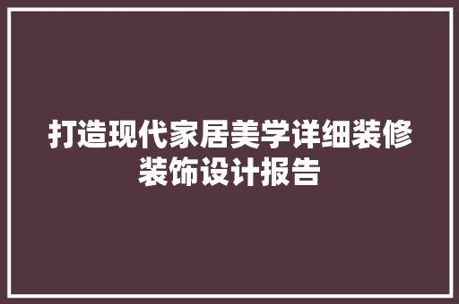 打造现代家居美学详细装修装饰设计报告
