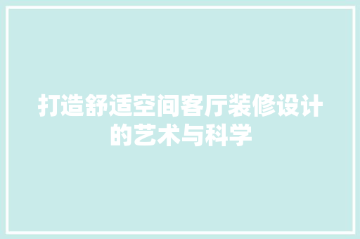 打造舒适空间客厅装修设计的艺术与科学