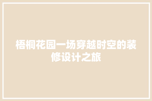 梧桐花园一场穿越时空的装修设计之旅