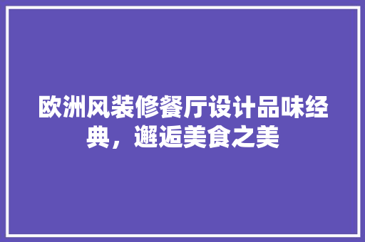 欧洲风装修餐厅设计品味经典，邂逅美食之美