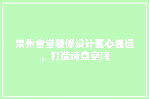 泉州金堂装修设计匠心独运，打造诗意空间