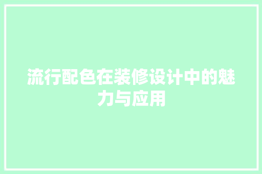 流行配色在装修设计中的魅力与应用