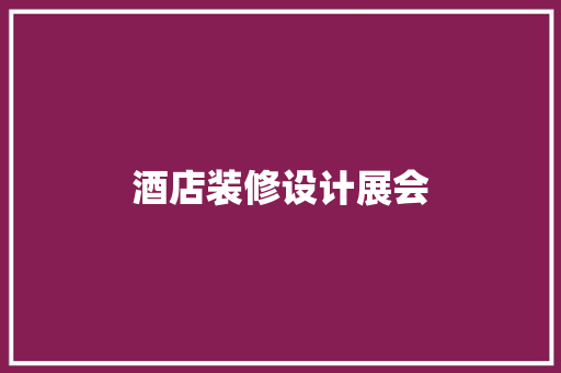 酒店装修设计展会  第1张