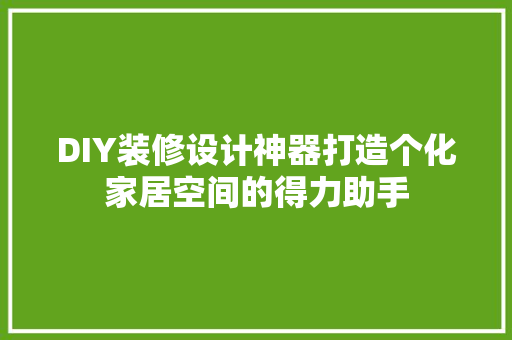 DIY装修设计神器打造个化家居空间的得力助手