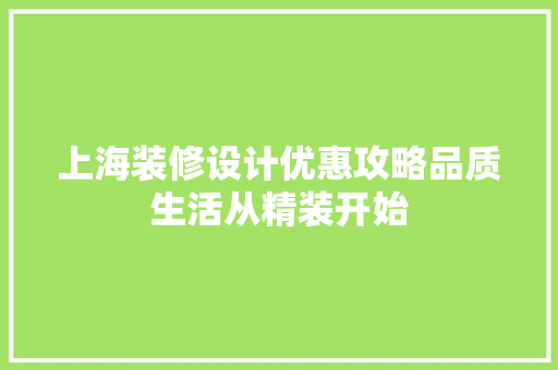 上海装修设计优惠攻略品质生活从精装开始