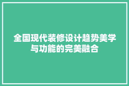 全国现代装修设计趋势美学与功能的完美融合  第1张