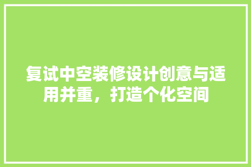 复试中空装修设计创意与适用并重，打造个化空间