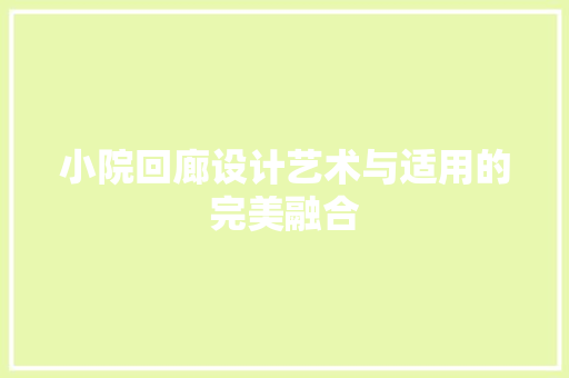 小院回廊设计艺术与适用的完美融合