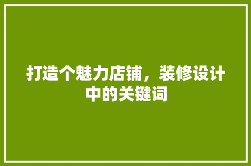 打造个魅力店铺，装修设计中的关键词