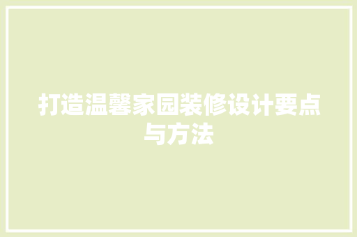打造温馨家园装修设计要点与方法
