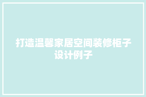 打造温馨家居空间装修柜子设计例子