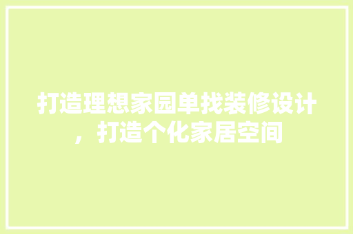 打造理想家园单找装修设计，打造个化家居空间