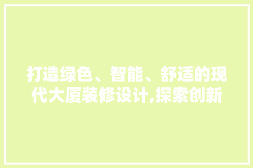 打造绿色、智能、舒适的现代大厦装修设计,探索创新之路  第1张