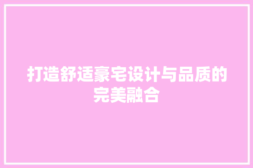打造舒适豪宅设计与品质的完美融合