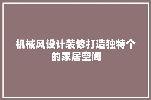 机械风设计装修打造独特个的家居空间  第1张