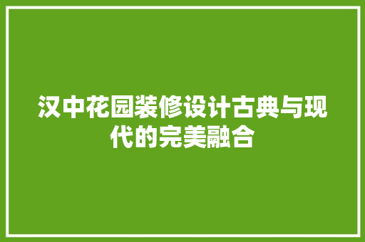 汉中花园装修设计古典与现代的完美融合