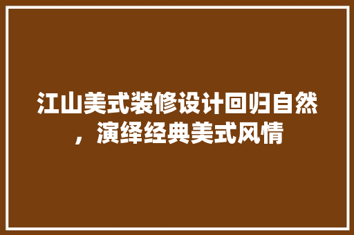 江山美式装修设计回归自然，演绎经典美式风情  第1张