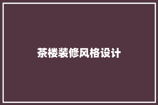 茶楼装修风格设计