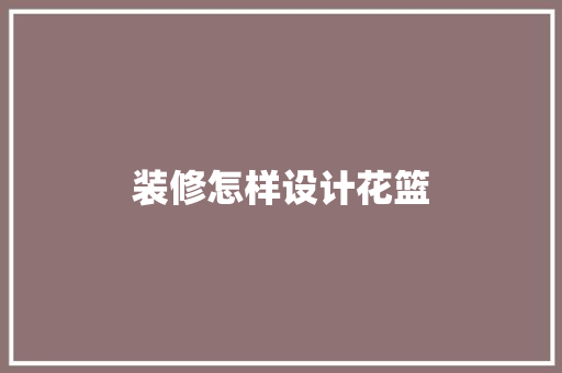 装修怎样设计花篮  第1张