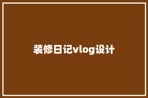 装修日记vlog设计  第1张