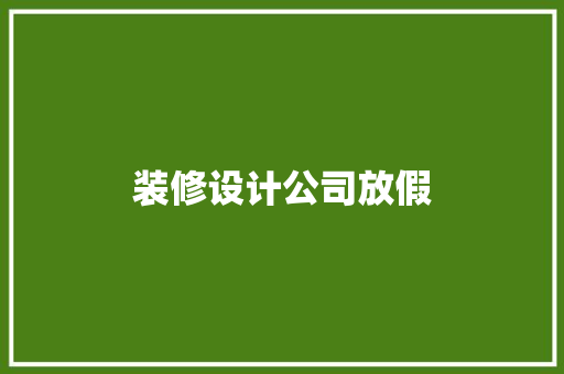 装修设计公司放假