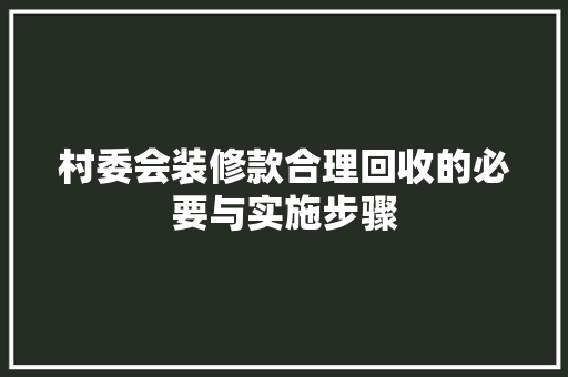 村委会装修款合理回收的必要与实施步骤  第1张
