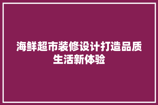 海鲜超市装修设计打造品质生活新体验  第1张
