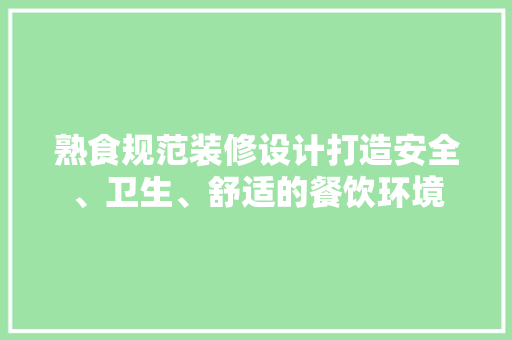 熟食规范装修设计打造安全、卫生、舒适的餐饮环境