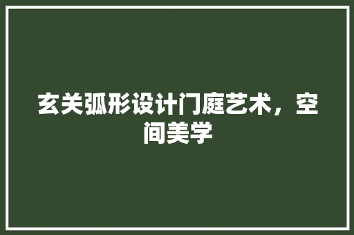 玄关弧形设计门庭艺术，空间美学  第1张