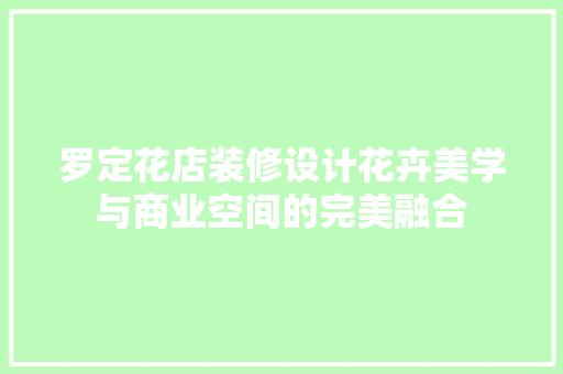 罗定花店装修设计花卉美学与商业空间的完美融合