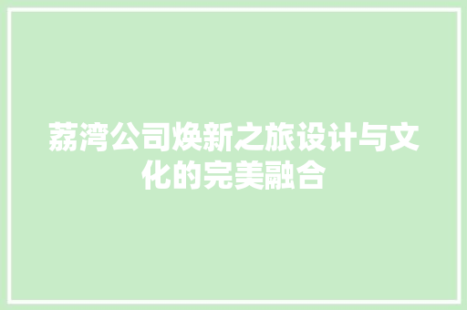 荔湾公司焕新之旅设计与文化的完美融合  第1张