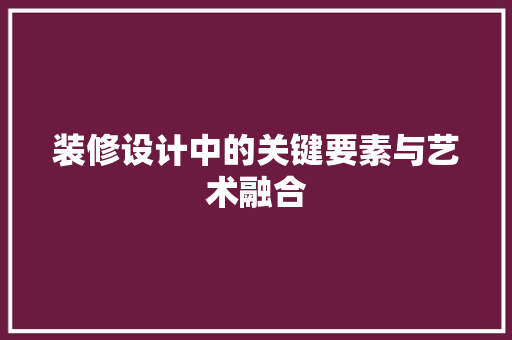 装修设计中的关键要素与艺术融合  第1张