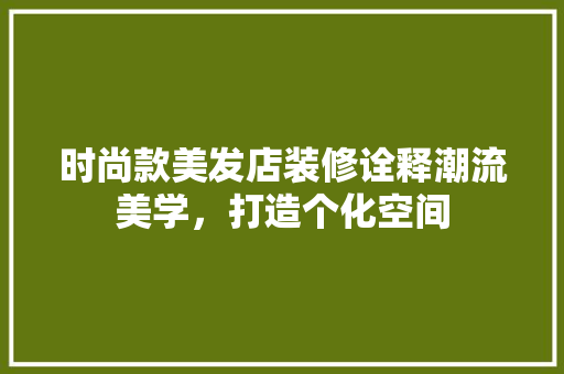 时尚款美发店装修诠释潮流美学，打造个化空间  第1张