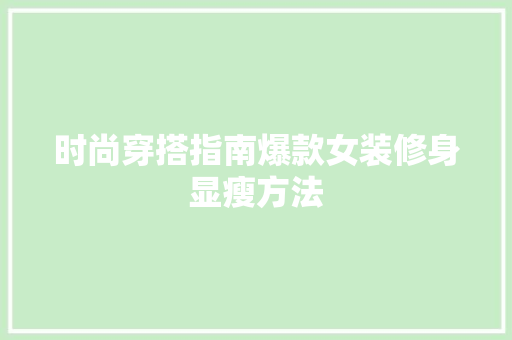 时尚穿搭指南爆款女装修身显瘦方法