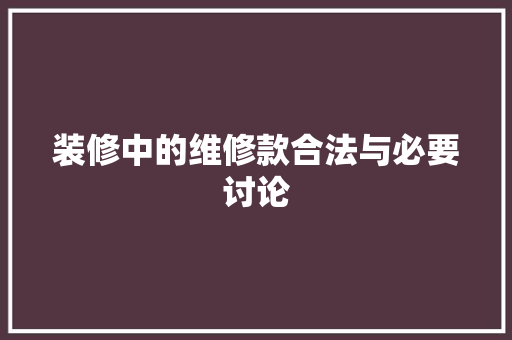 装修中的维修款合法与必要讨论