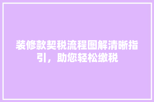 装修款契税流程图解清晰指引，助您轻松缴税