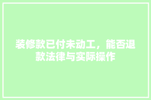 装修款已付未动工，能否退款法律与实际操作  第1张