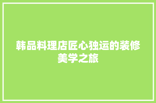 韩品料理店匠心独运的装修美学之旅