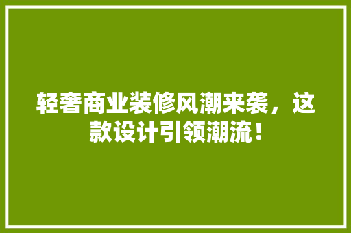 轻奢商业装修风潮来袭，这款设计引领潮流！