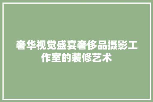 奢华视觉盛宴奢侈品摄影工作室的装修艺术